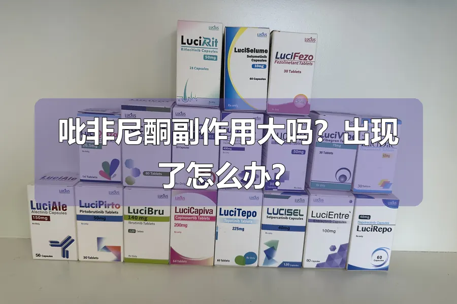 吡非尼酮副作用大吗？出现了怎么办？